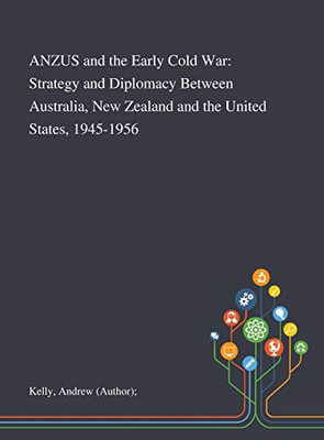 ANZUS and the Early Cold War: Strategy and Diplomacy Between Australia, New Zealand and the United States, 1945-1956 - Hardcover
