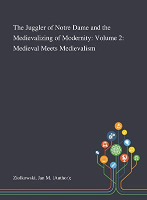 The Juggler of Notre Dame and the Medievalizing of Modernity: Volume 2: Medieval Meets Medievalism - Hardcover
