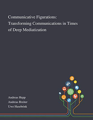 Communicative Figurations: Transforming Communications in Times of Deep Mediatization - Paperback