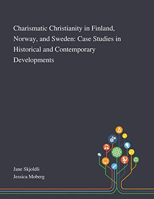 Charismatic Christianity in Finland, Norway, and Sweden: Case Studies in Historical and Contemporary Developments - Paperback