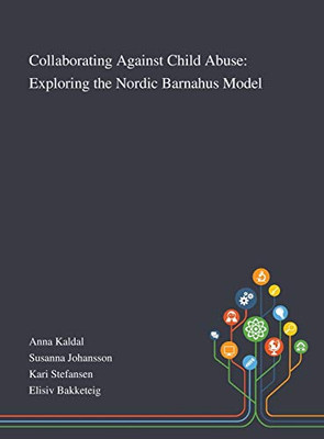 Collaborating Against Child Abuse: Exploring the Nordic Barnahus Model - Hardcover