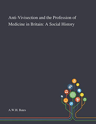 Anti-Vivisection and the Profession of Medicine in Britain: A Social History - Paperback