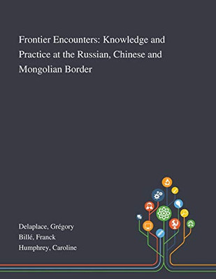 Frontier Encounters: Knowledge and Practice at the Russian, Chinese and Mongolian Border - Paperback