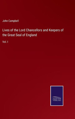Lives of the Lord Chancellors and Keepers of the Great Seal of England: Vol. I
