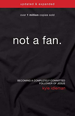 Not a Fan Updated and   Expanded: Becoming a Completely Committed Follower of Jesus
