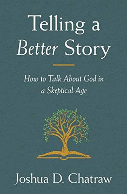 Telling a Better Story: How to Talk About God in a Skeptical Age