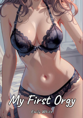 My First Orgy: Sexy Erotic Stories for Adults Illustrated with Hentai Pictures - Naked Illustrations