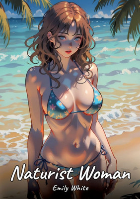 Naturist Woman: Sexy Erotic Stories for Adults Illustrated with Hentai Pictures - Naked Illustrations