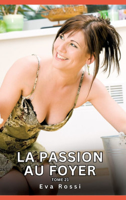 La passion au Foyer. Tome 21: Histoires Ã‰rotiques Interdites de Sexe Tabou pour Adultes