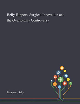 Belly-Rippers, Surgical Innovation and the Ovariotomy Controversy - Paperback