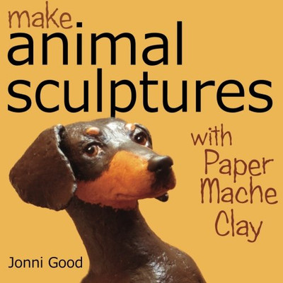 Make Animal Sculptures with Paper Mache Clay: How to Create Stunning Wildlife Art Using Patterns and My Easy-to-Make, No-Mess Paper Mache Recipe