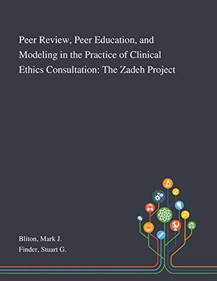 Peer Review, Peer Education, and Modeling in the Practice of Clinical Ethics Consultation: The Zadeh Project - Paperback