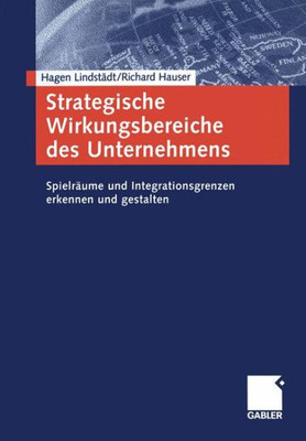 Strategische Wirkungsbereiche Des Unternehmens: Spielräume Und Integrationsgrenzen Erkennen Und Gestalten