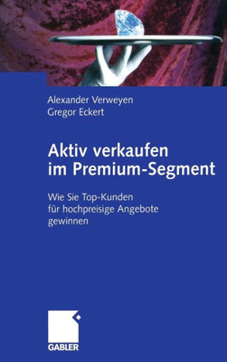 Aktiv Verkaufen Im Premium-Segment: Wie Sie Top-Kunden Für Hochpreisige Angebote Gewinnen