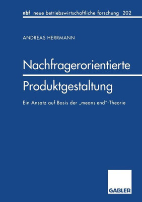 Nachfragerorientierte Produktgestaltung: Ein Ansatz Auf Basis Der ""Means End""-Theorie