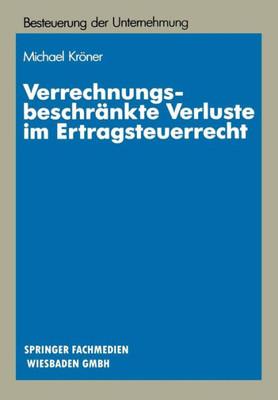 VerrechnungsbeschrÃ¤nkte Verluste Im Ertragsteuerrecht: Materiellrechtliche Grundlagen Und Systematische Gestaltungssuche