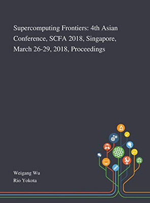 Supercomputing Frontiers: 4th Asian Conference, SCFA 2018, Singapore, March 26-29, 2018, Proceedings - Hardcover