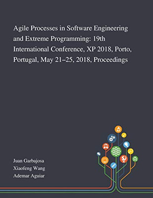 Agile Processes in Software Engineering and Extreme Programming: 19th International Conference, XP 2018, Porto, Portugal, May 21-25, 2018, Proceedings - Paperback