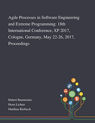 Agile Processes in Software Engineering and Extreme Programming: 18th International Conference, XP 2017, Cologne, Germany, May 22-26, 2017, Proceedings - Paperback