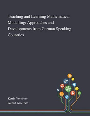 Teaching and Learning Mathematical Modelling: Approaches and Developments From German Speaking Countries - Paperback