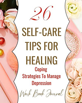26 Self-Care Tips For Healing - Coping Strategies To Manage Depression - Work Book Journal