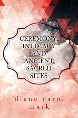 Ceremony, Intimacy and Ancient Sacred Sites