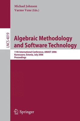 Algebraic Methodology and Software Technology: 11th International Conference, Amast 2006, Kuressaare, Estonia, July 5-8, 2006, Proceedings