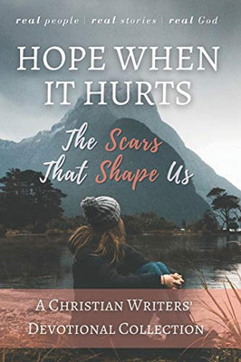 Hope When it Hurts: The Scars that Shape Us: A Christian Writers' Collection (LARGE PRINT EDITION) (Christian Devotional Collaborations)