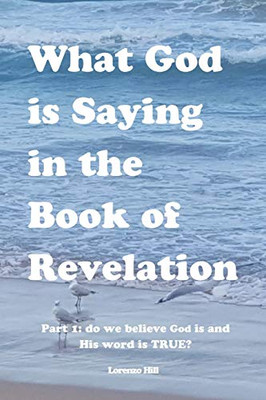 What God is Saying in the Book of Revelation: PART 1 DO WE BELIEVE GOD IS AND HIS WORD IS TRUE?