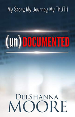 undocumented: My Story, My Journey, MY TRUTH