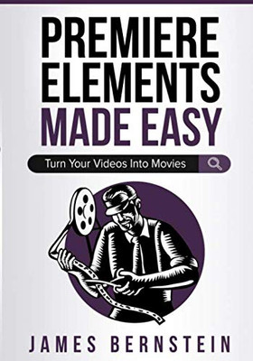 Premiere Elements Made Easy: Turn Your Videos Into Movies (Computers Made Easy)