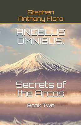 ANGELUS OMNIBUS: SECRETS OF THE ARCOS: Book Two (Angelus Omnibus: Book Two)