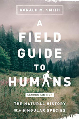 A Field Guide to Humans: The Natural History of a Singular Species - 9780999000618