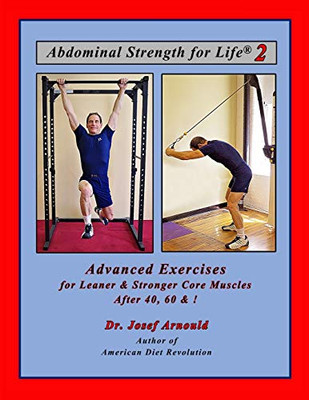 Abdominal Strength for Life 2: Advanced Exercises for Leaner and Stronger Core Muscles After 40, 60, &!