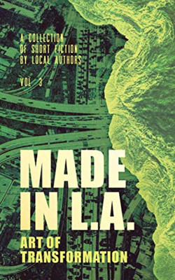 Made in L.A. Vol. 3: Art of Transformation (Made in L.A. Fiction Anthology)