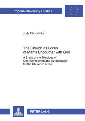 The Church as Locus of Man's Encounter with God; A Study of the Theology of Otto Semmelroth and its Implication for the Church in Africa