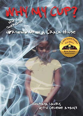Why My Cup?: How I Overcame Growing Up in a Crack House