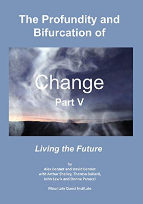 The Profundity and Bifurcation of Change Part V: Living the Future