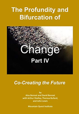 The Profundity and Bifurcation of Change Part IV: Co-Creating the Future