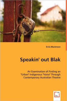 Speakin' out Blak - An Examination of Finding an ""Urban"" Indigenous ""Voice"" Through Contemporary Australian Theatre