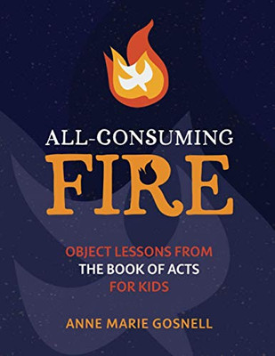 All-Consuming Fire: Object Lessons from the Book of Acts for Kids (Bible Object Lessons for Kids)