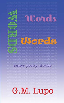 Words Words Words: Essays Poetry Stories