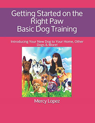 Getting Started on the Right Paw Basic Dog Training: Introducing Your New Dog to Your Home, Other Dogs & More! (Everything Dogs)