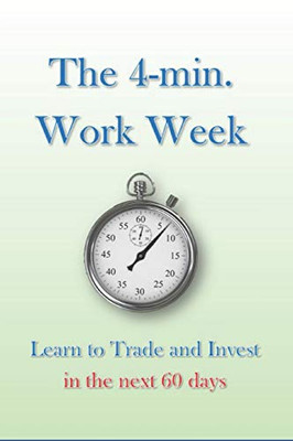 The 4-min. Work Week: Learn to Trade and Invest in the Next 60 Days