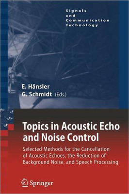 Topics in Acoustic Echo and Noise Control: Selected Methods for the Cancellation of Acoustical Echoes, the Reduction of Background Noise, and Speech P