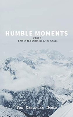 Humble Moments: Part 1: I AM in the Stillness & the Chaos