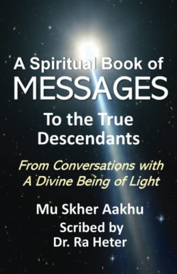 Spiritual Book of Messages to the True Decendants: From Conversations with a Divine Being of Light