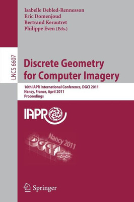 Discrete Geometry for Computer Imagery: 16th IAPR International Conference, DGCI 2011 Nancy, France, April 6-8, 2011 Proceedings