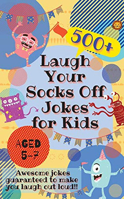 Laugh Your Socks Off Jokes for Kids Aged 5-7: 500+ Awesome Jokes Guaranteed to Make You Laugh Out Loud!