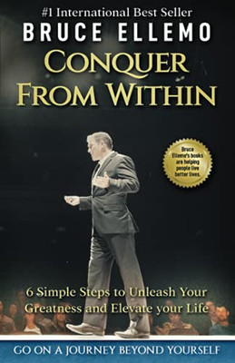 Conquer From Within: 6 Easy Steps to Unleash Your Greatness and Elevate Your Life